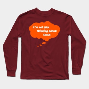 I'm Not Even Thinking About Tacos Long Sleeve T-Shirt